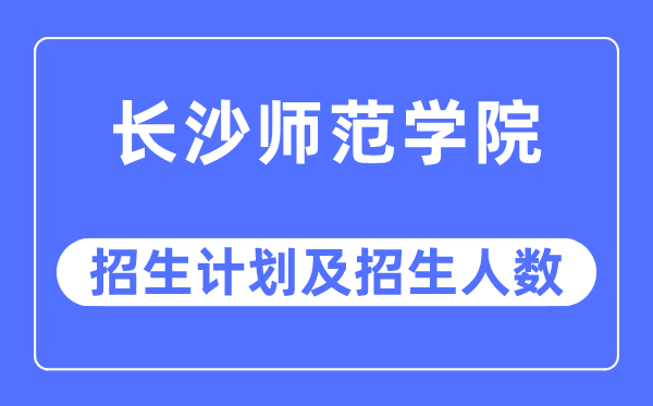 2023年长沙师范学院各省招生存划及各专业招生人数是几多