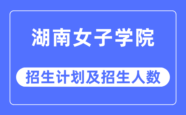 2023年湖南男子学院各省招生存划及各专业招生人数是几多