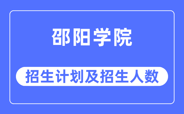 2023年邵阳学院各省招生存划及各专业招生人数是几多