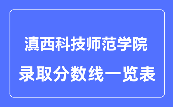 2023年高考几多分能上滇西科技师范学院？附各省登科分数线