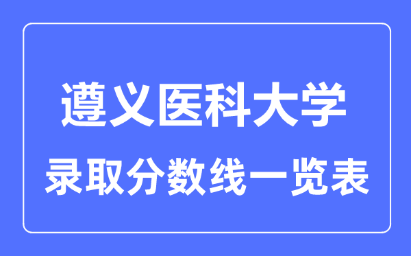 2023年高考几多分能上遵义医科大学？附各省登科分数线