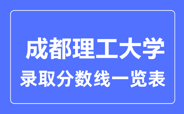 2023年高考几多分能上成都理工大学？附各省登科分数线