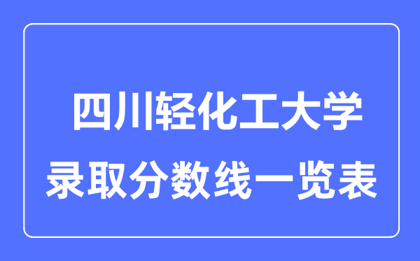2023年高考几多分能上四川轻化工大学？附各省登科分数线