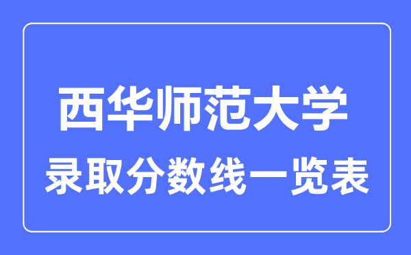 2023年高考几多分能上西华师范大学？附各省登科分数线