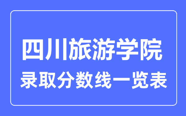 2023年高考几多分能上四川游览学院？附各省登科分数线