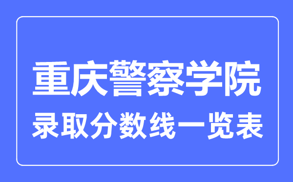 2023年高考几多分能上重庆差人学院?附各省登科分数线