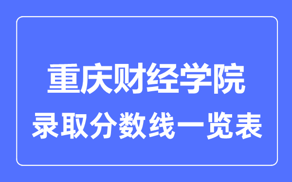 2023年高考几多分能上重庆财经学院？附各省登科分数线