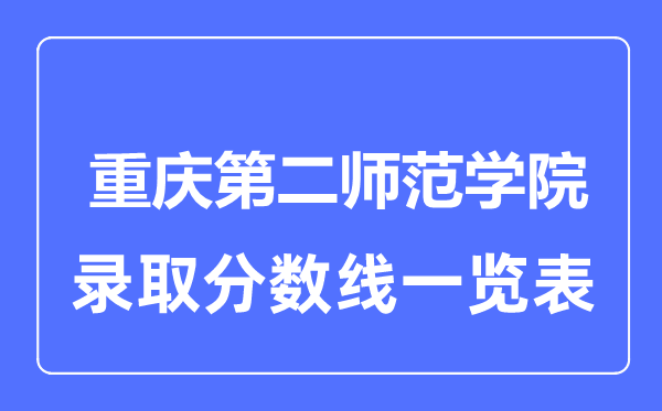 2023年高考几多分能上重庆第二师范学院?附各省登科分数线