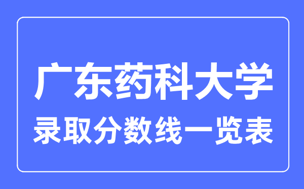 2023年高考几多分能上广东药科大学？附各省登科分数线