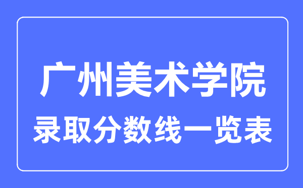 2023年高考几多分能上广州美术学院？附各省登科分数线