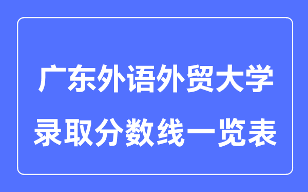 2023年高考几多分能上广东外语外贸大学？附各省登科分数线