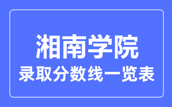 2023年高考几多分能上湘南学院？附各省登科分数线