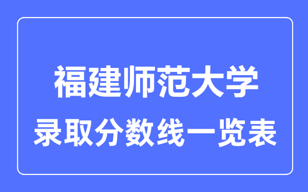 2023年高考几多分能上福建师范大学？附各省登科分数线