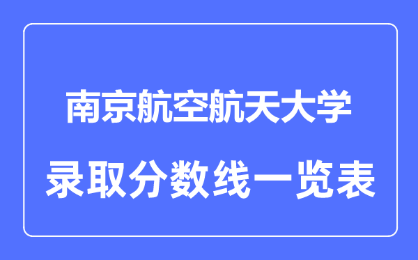 2023年高考几多分能上南京航空航天大学?附各省登科分数线