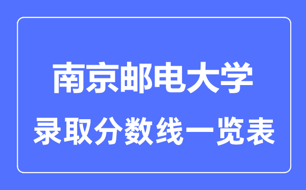 2023年高考几多分能上南京邮电大学？附各省登科分数线