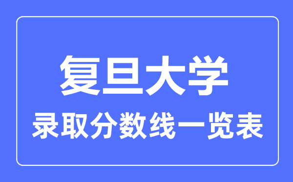 2023年高考几多分能上复旦大学？附各省登科分数线