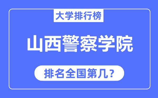 山西差人学院排名天下第几,2023年最新天下排名几多?
