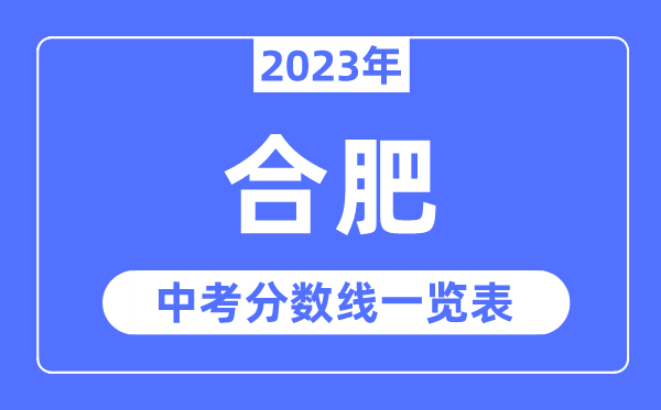 2023年合肥市中考登科分数线,合肥中考分数线是几多