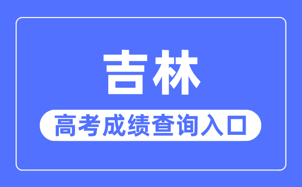 2023年吉林高考绩绩查问进口网站,吉林省教导测验院官网