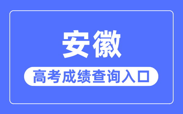 2023年安徽高考绩绩查问进口网站,安徽省教导招生测验院官网