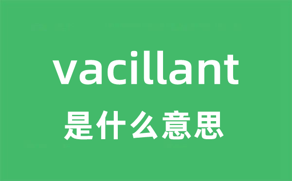vacillant是甚么意义