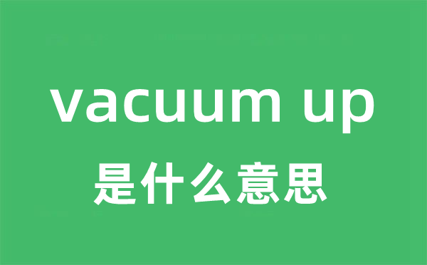 vacuum up是甚么意义