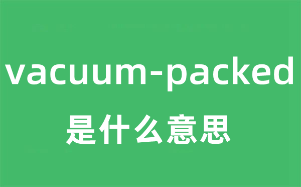 vacuum-packed是甚么意义