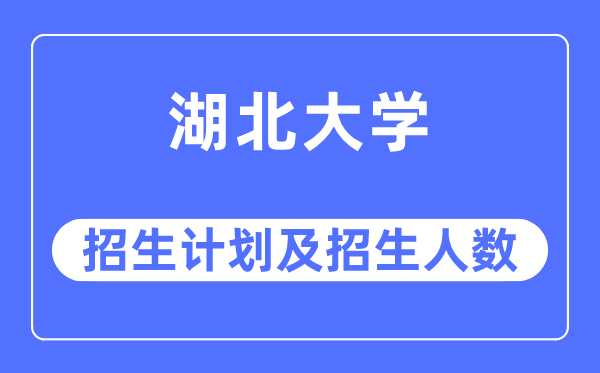 2023年湖北大学各省招生存划及各专业招生人数是几多