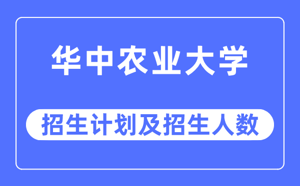 2023年华中农业大学各省招生存划及各专业招生人数是几多