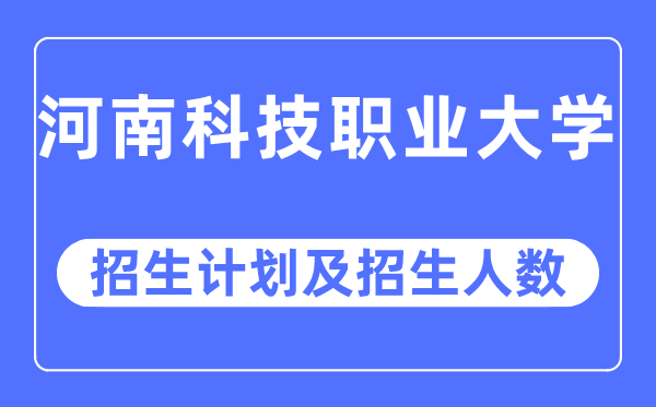 2023年河南科技职业大学各省招生存划及各专业招生人数是几多