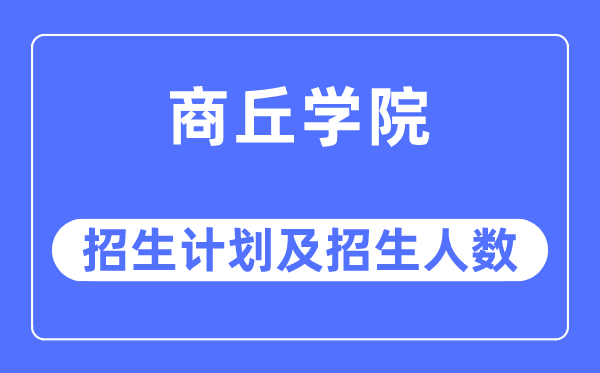 2023年商丘学院各省招生存划及各专业招生人数是几多