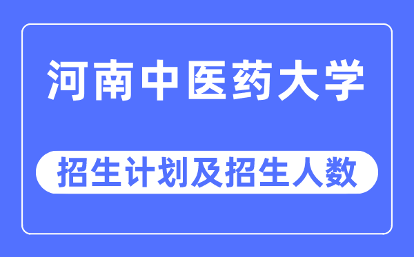 2023年河南西医药大学各省招生存划及各专业招生人数是几多