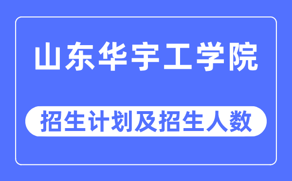 2023年山东华宇工学院各省招生存划及各专业招生人数是几多