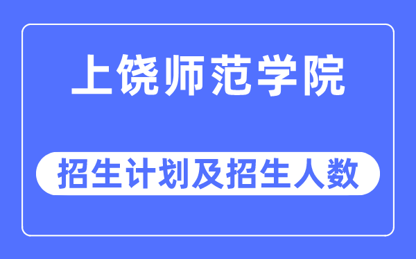 2023年上饶师范学院各省招生存划及各专业招生人数是几多