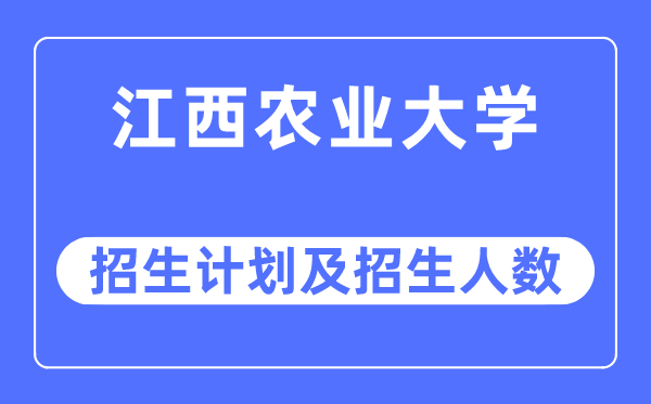 2023年江西农业大学各省招生存划及各专业招生人数是几多