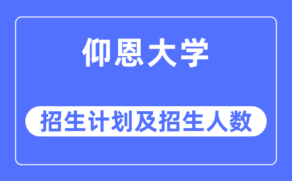 2023年仰恩大学各省招生存划及各专业招生人数是几多