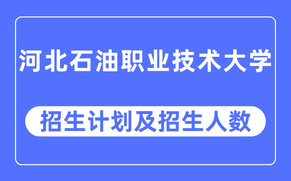 2023年河北煤油职业手艺大学各省招生存划及各专业招生人数是几多