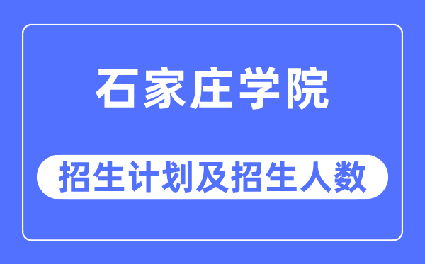 2023年石家庄学院各省招生存划及各专业招生人数是几多