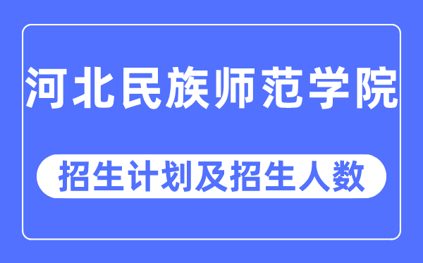 2023年河北民族师范学院各省招生存划及各专业招生人数是几多