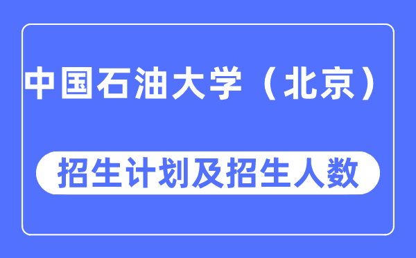 2023年中国煤油大学（北京）各省招生存划及各专业招生人数是几多