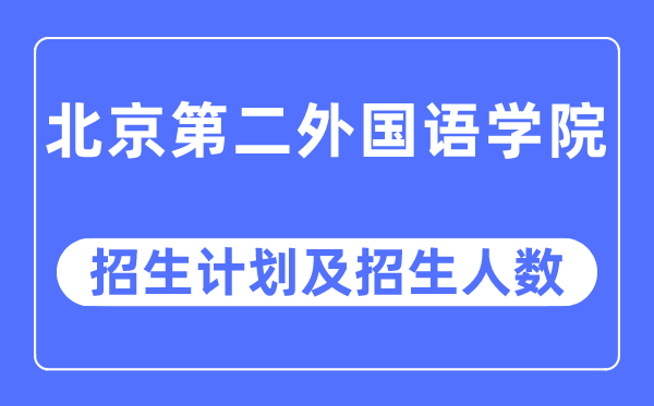 2023年北京第二本国语学院各省招生存划及各专业招生人数是几多