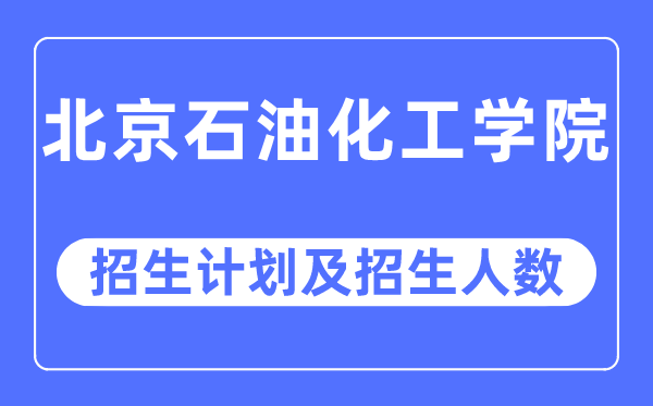 2023年北京煤油化工学院各省招生存划及各专业招生人数是几多