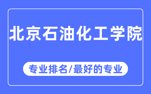 北京煤油化工学院专业排名,北京煤油化工学院最好的专业有哪些