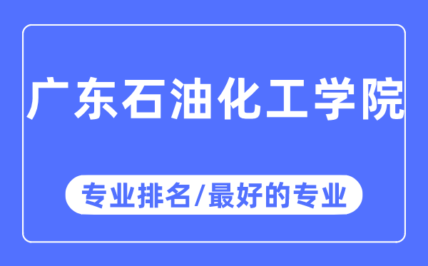 广东煤油化工学院专业排名,广东煤油化工学院最好的专业有哪些