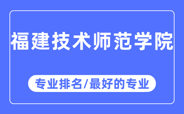 福建手艺师范学院专业排名,福建手艺师范学院最好的专业有哪些