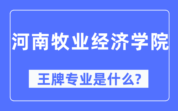 河南牧业经济学院王牌专业是甚么,有哪些专业比拟好?