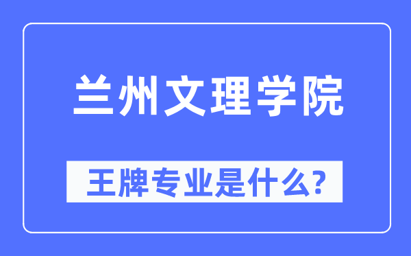 兰州文理学院王牌专业是甚么,有哪些专业比拟好?