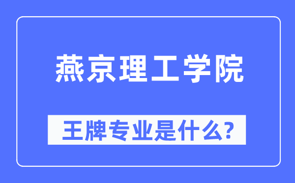燕京理工学院王牌专业是甚么,有哪些专业比拟好？
