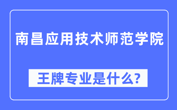 南昌利用手艺师范学院王牌专业是甚么,有哪些专业比拟好？