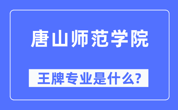唐山师范学院王牌专业是甚么,有哪些专业比拟好？